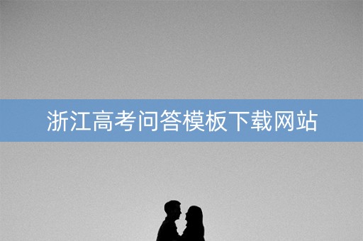 浙江高考问答模板下载网站