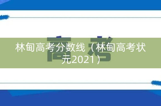 林甸高考分数线(林甸高考状元2021) 林甸高考分数线(林甸高考状元2021)
