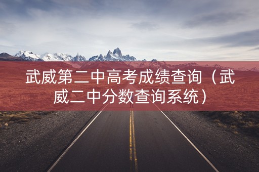 武威第二中高考成绩查询（武威二中分数查询系统）