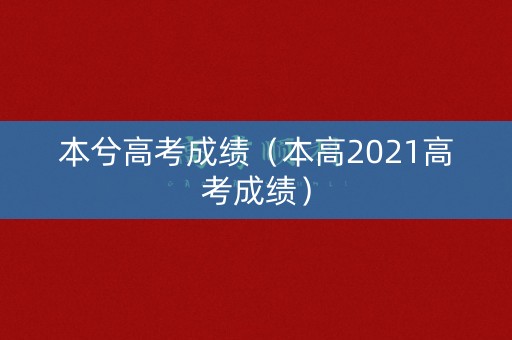 本兮高考成绩（本高2021高考成绩）