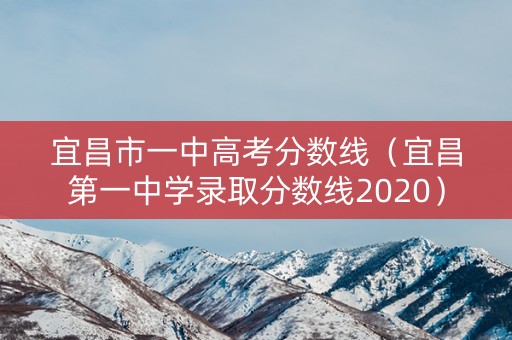 宜昌市一中高考分数线（宜昌第一中学录取分数线2020）