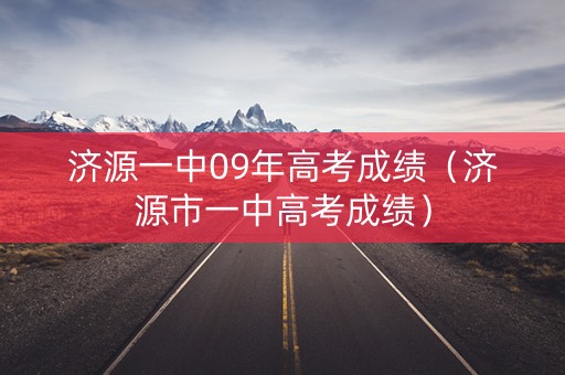 济源一中09年高考成绩（济源市一中高考成绩）