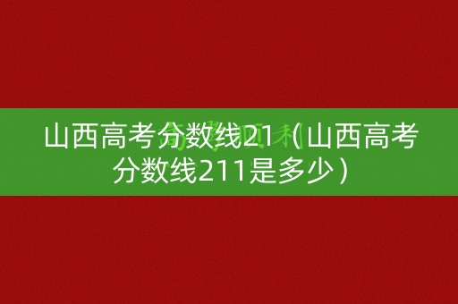 山西高考分数线21（山西高考分数线211是多少）