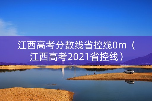 江西高考分数线省控线0m（江西高考2021省控线）