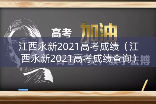 江西永新2021高考成绩（江西永新2021高考成绩查询）