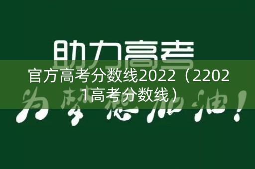 官方高考分数线2022（22021高考分数线）