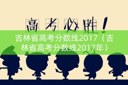 吉林省高考分数线2017（吉林省高考分数线2017年）