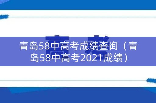 青岛58中高考成绩查询(青岛58中高考2021成绩) 青岛58中高考成绩查询(青岛58中高考2021成绩)
