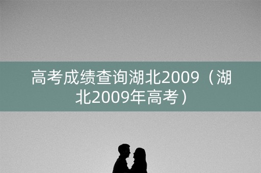 高考成绩查询湖北2009（湖北2009年高考）