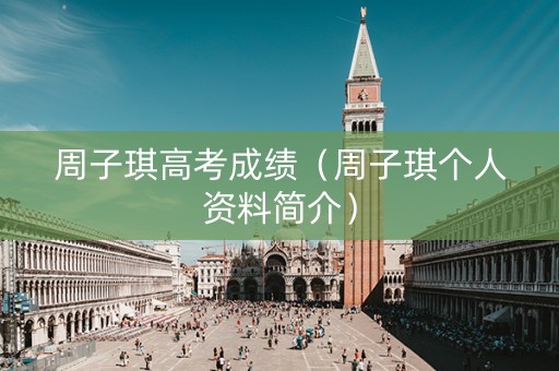 周子琪高考成绩（周子琪个人资料简介）