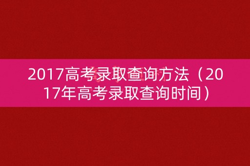 2017高考录取查询方法（2017年高考录取查询时间）