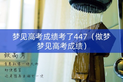 梦见高考成绩考了447（做梦梦见高考成绩）