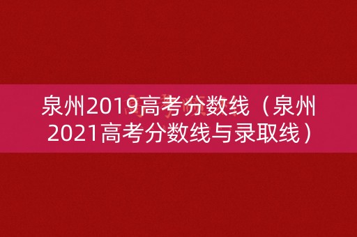 泉州2019高考分数线(泉州2021高考分数线与录取线) 泉州2019高考分数线(泉州2021高考分数线与录取线)