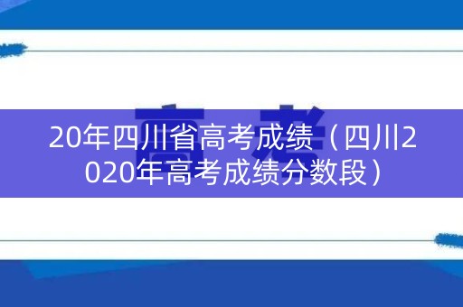 20年四川省高考成绩（四川2020年高考成绩分数段）