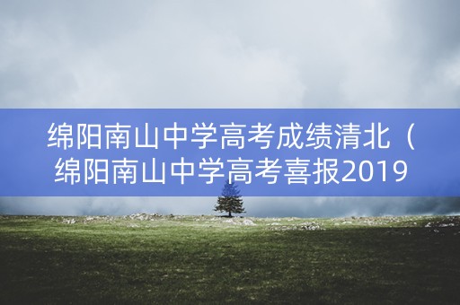 绵阳南山中学高考成绩清北（绵阳南山中学高考喜报2019）