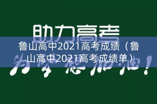 鲁山高中2021高考成绩（鲁山高中2021高考成绩单）