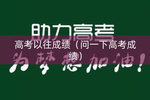 高考以往成绩（问一下高考成绩）