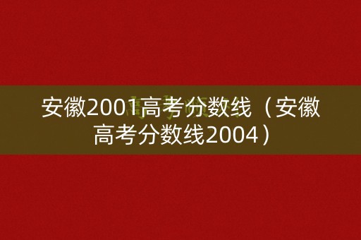 安徽2001高考分数线（安徽高考分数线2004）