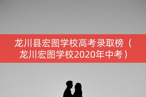 龙川县宏图学校高考录取榜（龙川宏图学校2020年中考）