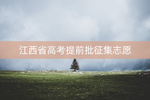 江西省高考提前批征集志愿