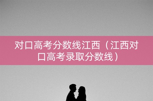 对口高考分数线江西（江西对口高考录取分数线）