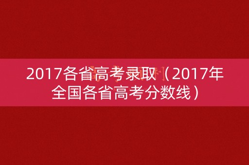 2017各省高考录取（2017年全国各省高考分数线）