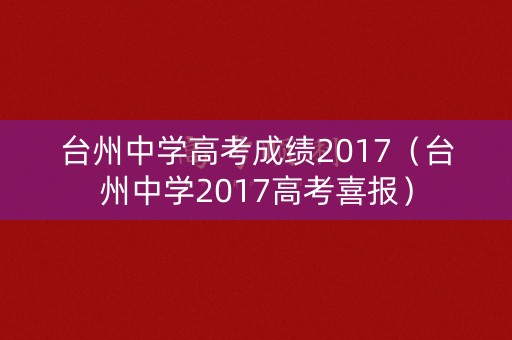 台州中学高考成绩2017(台州中学2017高考喜报) 台州中学高考成绩2017(台州中学2017高考喜报)