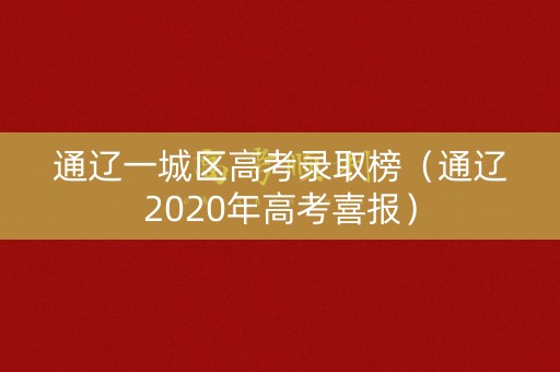 通辽一城区高考录取榜（通辽2020年高考喜报）