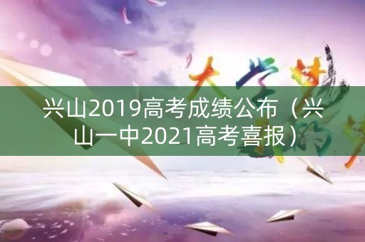兴山2019高考成绩公布(兴山一中2021高考喜报) 兴山2019高考成绩公布(兴山一中2021高考喜报)