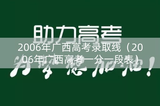 2006年广西高考录取线（2006年广西高考一分一段表）
