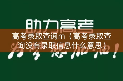 高考录取查询m(高考录取查询没有录取信息什么意思) 高考录取查询m(高考录取查询没有录取信息什么意思)