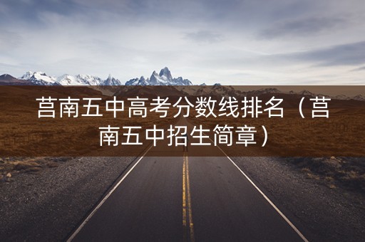 莒南五中高考分数线排名(莒南五中招生简章) 莒南五中高考分数线排名(莒南五中招生简章)