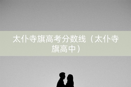 太仆寺旗高考分数线（太仆寺旗高中）