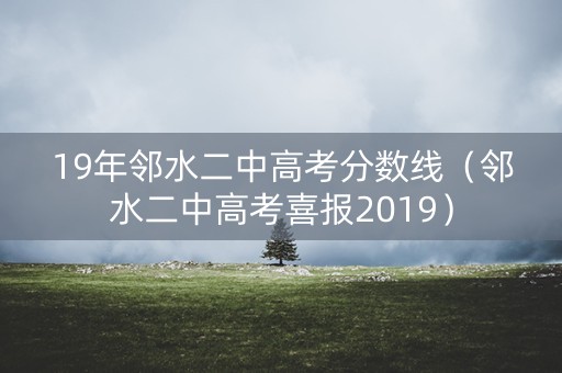 19年邻水二中高考分数线(邻水二中高考喜报2019) 19年邻水二中高考分数线(邻水二中高考喜报2019)