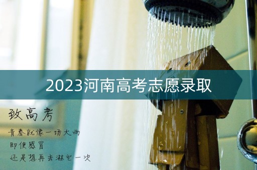 2023河南高考志愿录取 2023河南高考志愿录取
