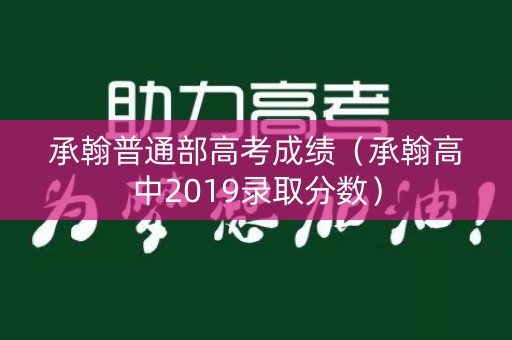 承翰普通部高考成绩（承翰高中2019录取分数）