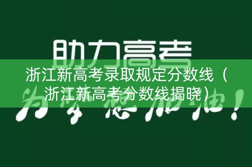 浙江新高考录取规定分数线（浙江新高考分数线揭晓）