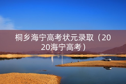 桐乡海宁高考状元录取（2020海宁高考）