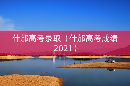 什邡高考录取（什邡高考成绩2021）