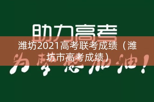 潍坊2021高考联考成绩(潍坊市高考成绩) 潍坊2021高考联考成绩(潍坊市高考成绩)