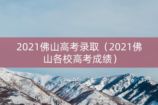2021佛山高考录取（2021佛山各校高考成绩）