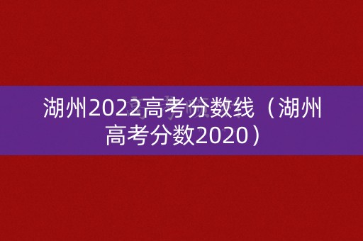 湖州2022高考分数线（湖州高考分数2020）