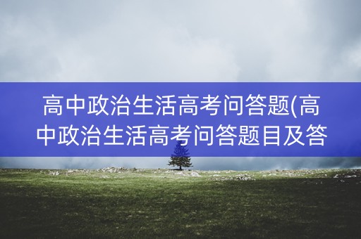 高中政治生活高考问答题(高中政治生活高考问答题目及答案)