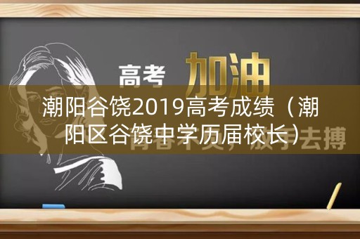 潮阳谷饶2019高考成绩（潮阳区谷饶中学历届校长）