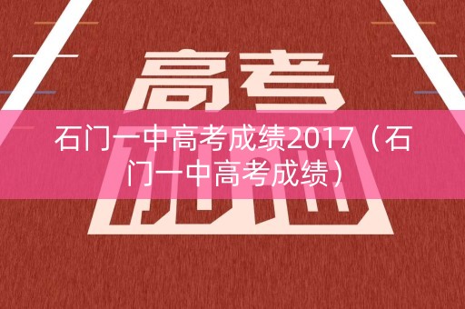 石门一中高考成绩2017（石门一中高考成绩）