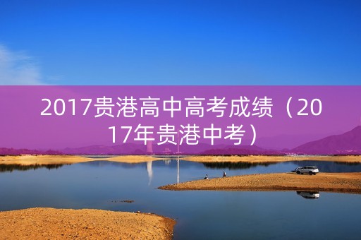 2017贵港高中高考成绩（2017年贵港中考）