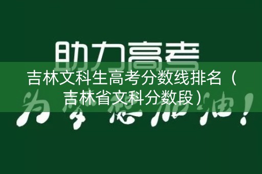 吉林文科生高考分数线排名（吉林省文科分数段）