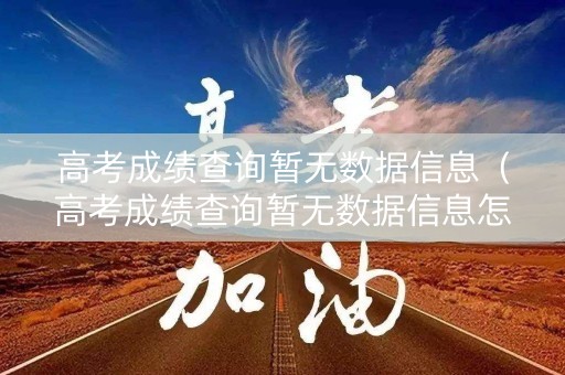 高考成绩查询暂无数据信息(高考成绩查询暂无数据信息怎么办) 高考成绩查询暂无数据信息(高考成绩查询暂无数据信息怎么办)