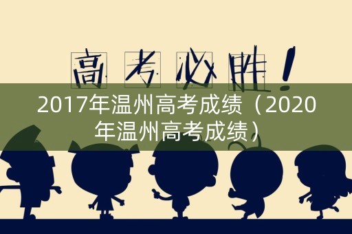 2017年温州高考成绩（2020年温州高考成绩）