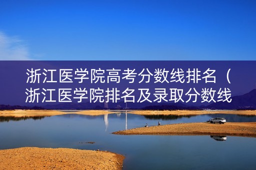 浙江医学院高考分数线排名(浙江医学院排名及录取分数线) 浙江医学院高考分数线排名(浙江医学院排名及录取分数线)
